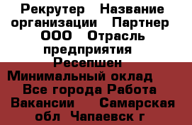 Рекрутер › Название организации ­ Партнер, ООО › Отрасль предприятия ­ Ресепшен › Минимальный оклад ­ 1 - Все города Работа » Вакансии   . Самарская обл.,Чапаевск г.